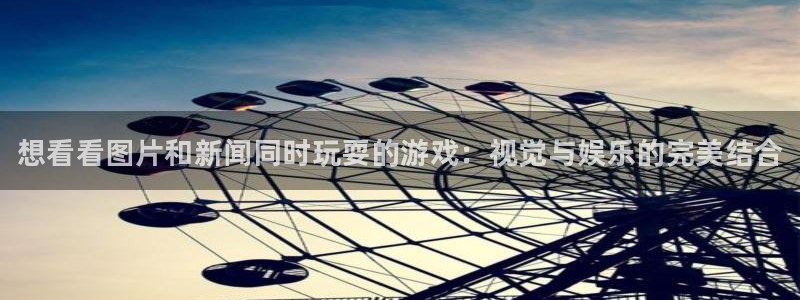 鼎点娱乐官方平台：想看看图片和新闻同时玩耍的游戏：视觉与娱乐